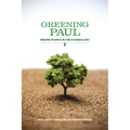 Greening Paul: Rereading the Apostle in a Time of Ecological Crisis