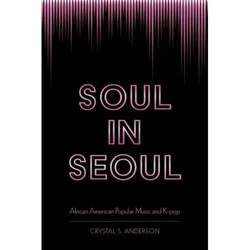 Soul in Seoul: African American Popular Music and K-Pop