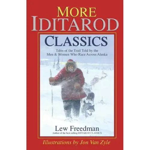 More Iditarod Classics: Tales of the Trail Told by the Men & Women Who Race Across Alaska