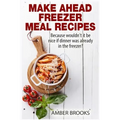 Make Ahead Freezer Meal Recipes: Because wouldn't it be nice if dinner was already in the freezer?