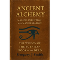 Ancient Alchemy - magick, intention and manifestation, The wisdom of the Egyptian book of the dead