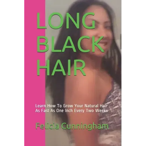 Long Black Hair: Learn How To Grow Your Natural Hair As Fast As One Inch Every Two Weeks