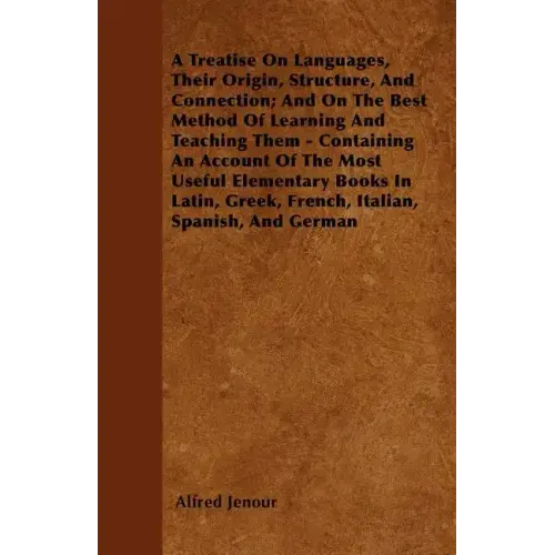 A Treatise On Languages, Their Origin, Structure, And Connection; And On The Best Method Of Learning And Teaching Them - Containing An Account Of The