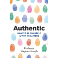 Authentic: How to Be Yourself and Why It Matters