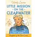 Little Mission on the Clearwater: A Story Based on the Life of Young Eliza Spalding