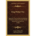 King Philip's War: Based on the Archives and Records of Massachusetts, Plymouth, Rhode Island and Connecticut (1906)