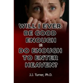 Will I Ever Be Good Enough Or Do Enough To Enter Heaven?: Grace Is The Answer To Doubt