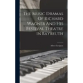 The Music Dramas Of Richard Wagner And His Festival Theatre In Bayreuth
