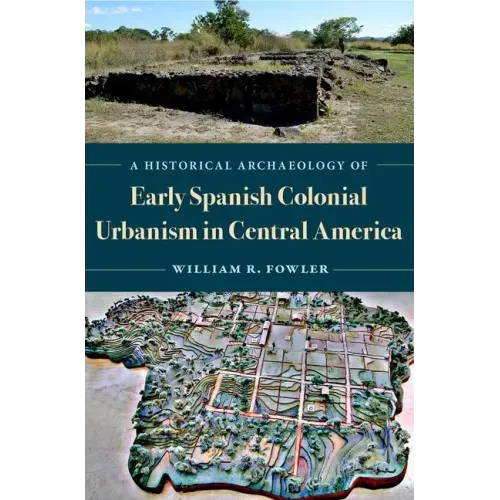A Historical Archaeology of Early Spanish Colonial Urbanism in Central America