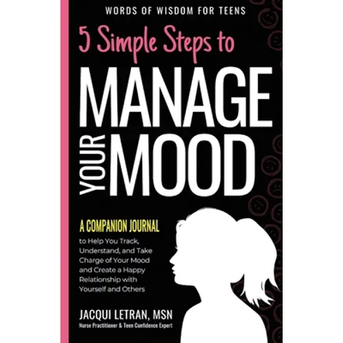5 Simple Steps to Manage Your Mood - A Companion Journal: to Help You Track, Understand, and Take Charge of Your Mood and Create a Happy Relationship