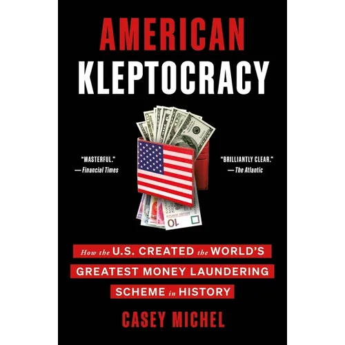 American Kleptocracy: How the U.S. Created the World's Greatest Money Laundering Scheme in History
