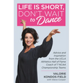 Life Is Short, Don't Wait to Dance: Advice and Inspiration from the UCLA Athletics Hall of Fame Coach of 7 NCAA Championship Teams