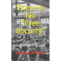 There Is No Free Society: Individualist Essays