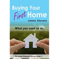 Buying Your First Home: What You Need to Do (Personal Finance Series Book 1)