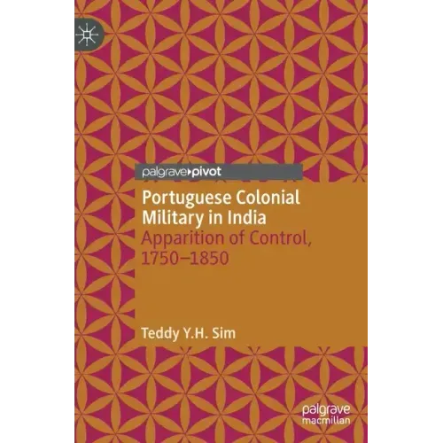 Portuguese Colonial Military in India: Apparition of Control, 1750--1850