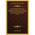 Speech Of Edmund Burke On Presenting To The House Of Commons, A Plan For The Better Security Of The Independence Of Parliament (1780)