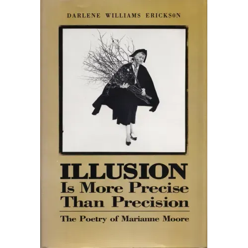 Illusion Is More Precise Than Precision: The Poetry of Marianne Moore