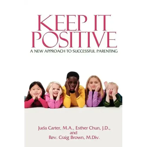 Keep It Positive: A New Approach to Successful Parenting