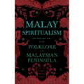 Malay Spiritualism - With Some Other Notes on the Folklore of the Malaysian Peninsula (Folklore History Series)