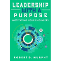 Leadership With A Purpose: Motivating Your Engineers