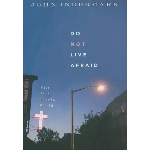 Do Not Live Afraid: Faith in a Fearful World