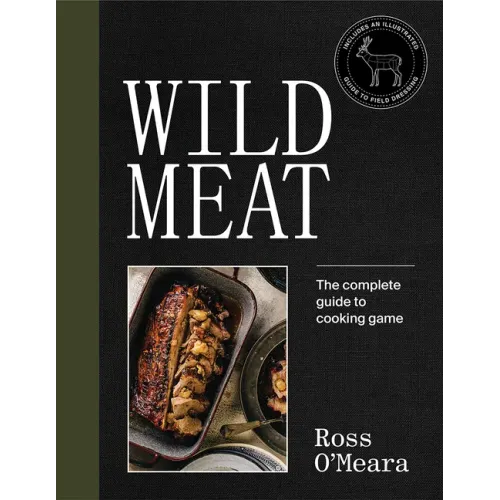 Wild Meat: From Field to Plate - Recipes from a Chef Who Hunts