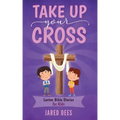 Take Up Your Cross: Lenten Bible Stories for Kids
