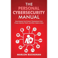 The Personal Cybersecurity Manual: How Anyone Can Protect Themselves from Fraud, Identity Theft, and Other Cybercrimes