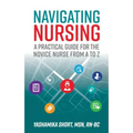 Navigating Nursing: A Practical Guide for the Novice Nurse from A to Z