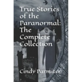 True Stories of the Paranormal: The Complete Collection