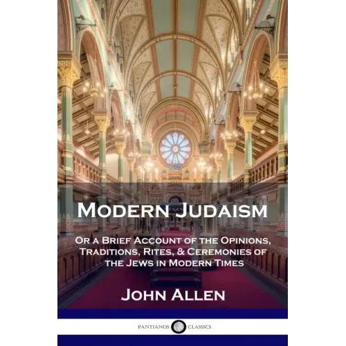 Modern Judaism: Or a Brief Account of the Opinions, Traditions, Rites, & Ceremonies of the Jews in Modern Times