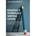 Building a Workplace Writing Center: A Sustainable Solution and Practical Guide