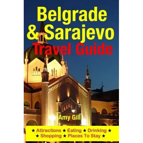 Belgrade & Sarajevo Travel Guide: Attractions, Eating, Drinking, Shopping & Places To Stay
