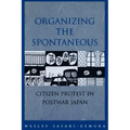 Organizing the Spontaneous: Citizen Protest in Postwar Japan