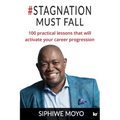 #Stagnation Must Fall: 100 practical lessons that will activate your career progression