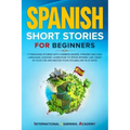 Spanish Short Stories for Beginners: 17 Engaging Stories with Common Words, Phrases and Easy Language Lessons. Learn How to Speak Spanish Like Crazy i
