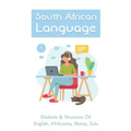 South African Language: Dialects & Structure Of English, Afrikaans, Xhosa, Zulu: African Language Instruction