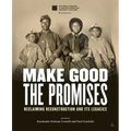 Make Good the Promises: Reclaiming Reconstruction and Its Legacies