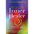 Your Inner Healer: Using Chakras and Energy Medicine to Achieve Wholeness