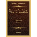 Discourses and Sayings of Our Lord Jesus Christ V1: Illustrated in a Series of Expositions (1850)