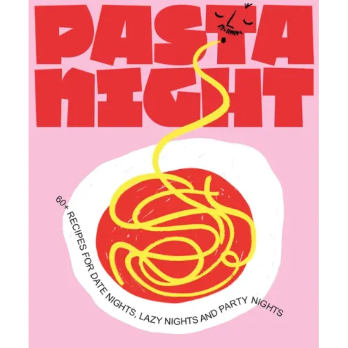 Pasta Night: 60+ Recipes for Date Nights, Lazy Nights, and Party Nights
