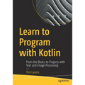 Learn to Program with Kotlin: From the Basics to Projects with Text and Image Processing