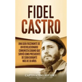 Fidel Castro: Una guía fascinante de un revolucionario comunista cubano que sirvió como presidente de Cuba durante más de 30 años