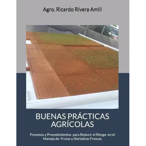 Buenas Prácticas Agrícolas: Procesos y Procedimientos en Cumplimiento con Leyes, Reglamentos y Procedimientos para el Manejo de Productos Frescos