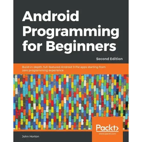 Android Programming for Beginners - Second Edition: Build in-depth, full-featured Android 9 Pie apps starting from zero programming experience