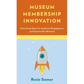 Museum Membership Innovation: Unlocking Ideas for Audience Engagement and Sustainable Revenue