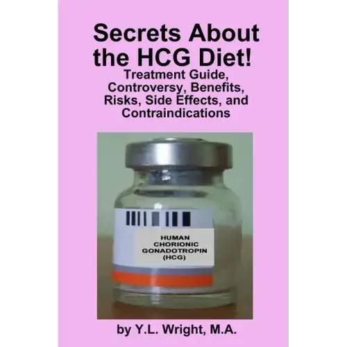 Secrets about the HCG Diet! Treatment Guide, Controversy, Benefits, Risks, Side Effects, and Contraindications