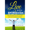 Live With Enthusiasm: The Secrets of Balanced and Successful Living