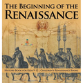 The Beginning of the Renaissance - History Book for Kids 9-12 Children's Renaissance Books