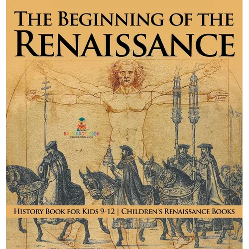 The Beginning of the Renaissance - History Book for Kids 9-12 Children's Renaissance Books